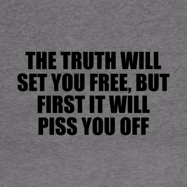 The truth will set you free, but first it will piss you off by D1FF3R3NT